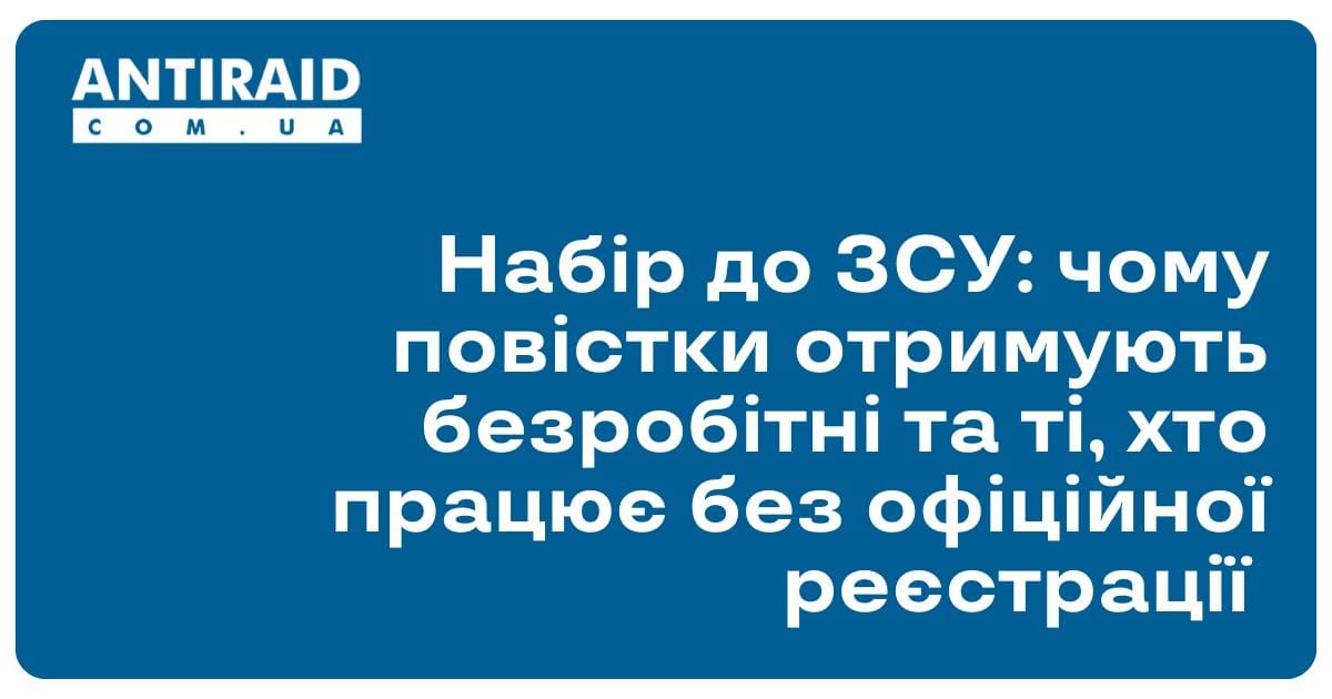 Набір до ЗСУ: чому повістки отримують безробітні та ті, хто працює без офіційної реєстрації